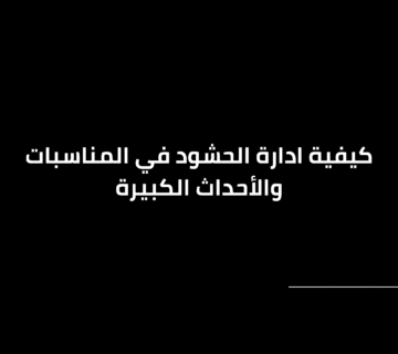 كيفية ادارة الحشود في المناسبات والأحداث الكبيرة