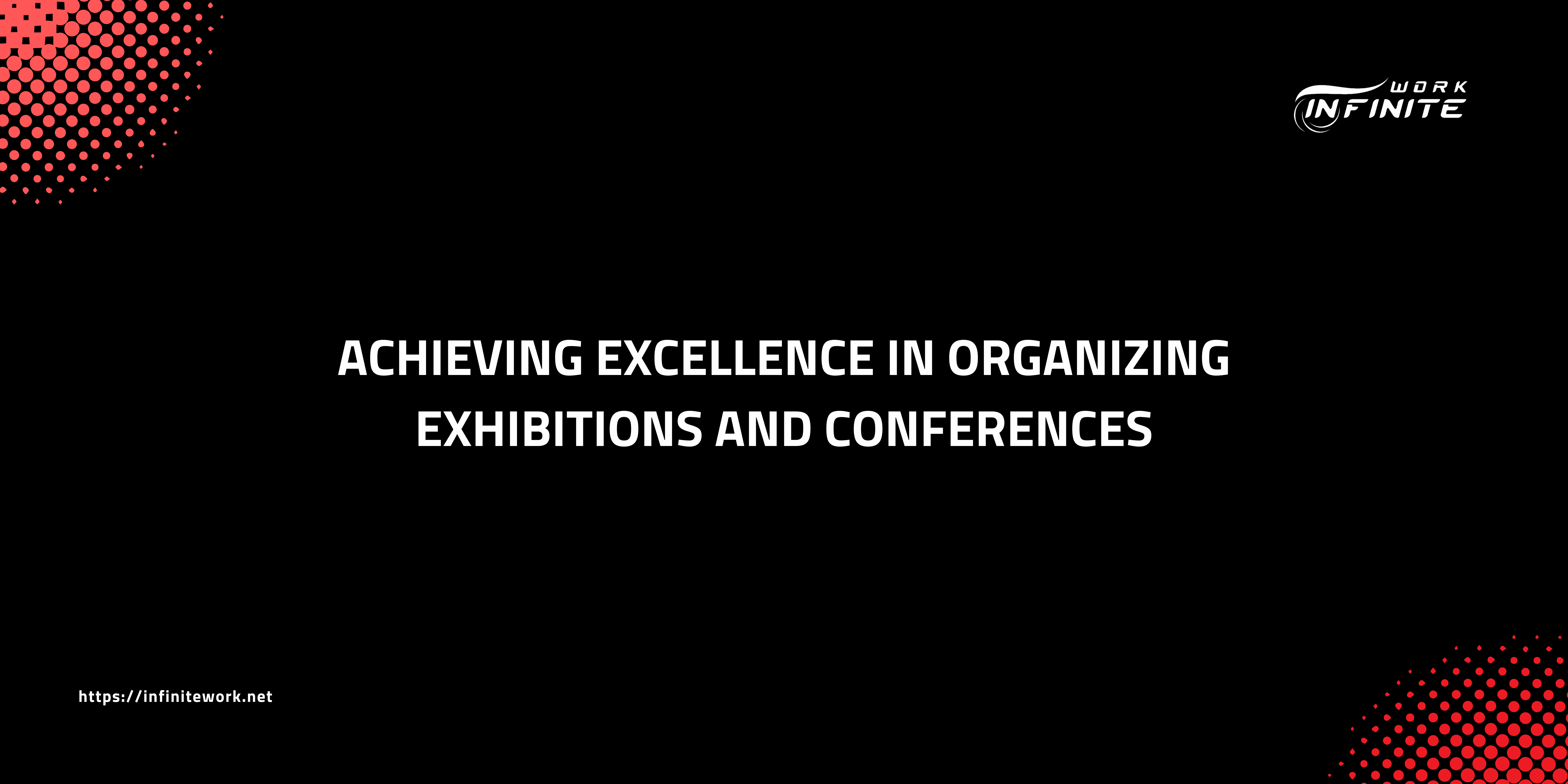 Achieving excellence in Organizing exhibitions and conferences